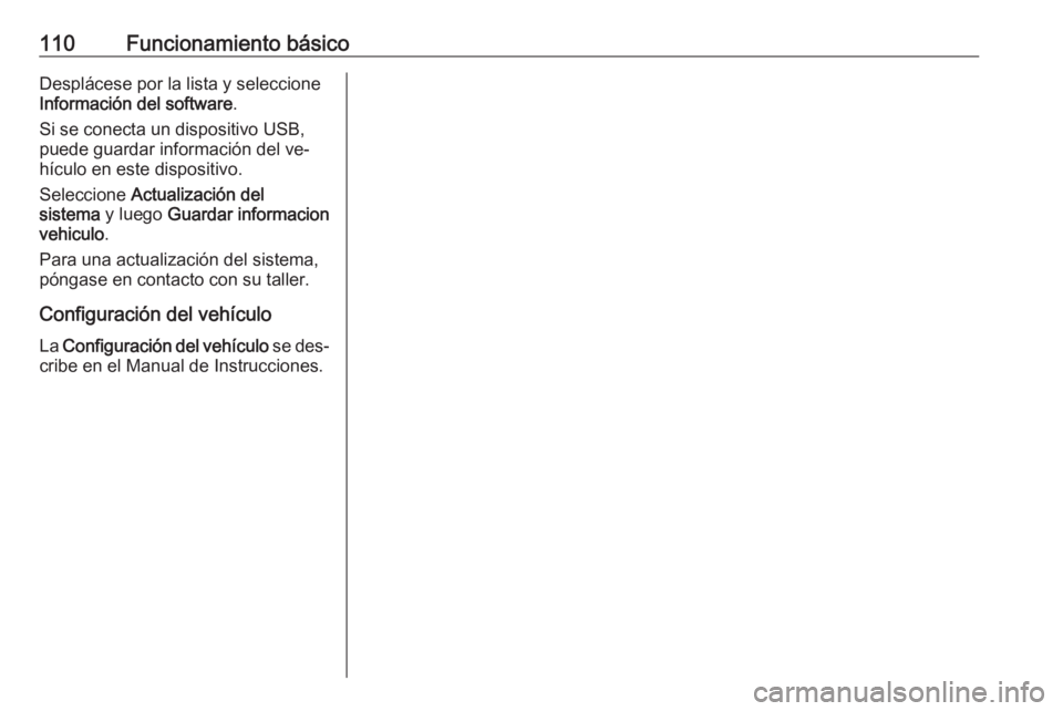 OPEL ASTRA K 2016.5  Manual de infoentretenimiento (in Spanish) 110Funcionamiento básicoDesplácese por la lista y seleccione
Información del software .
Si se conecta un dispositivo USB,
puede guardar información del ve‐
hículo en este dispositivo.
Seleccion