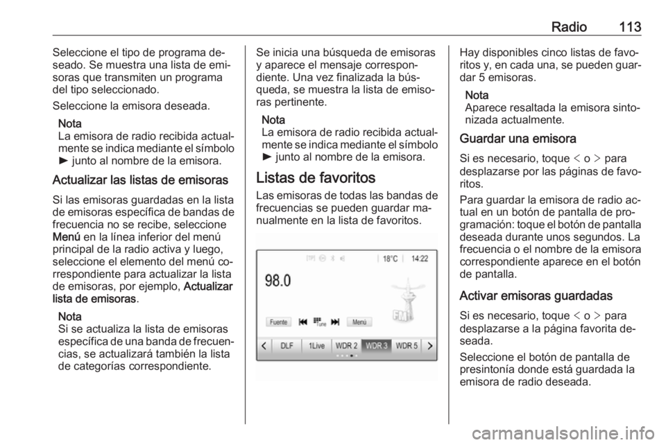 OPEL ASTRA K 2016.5 Manual de infoentretenimiento (in Spanish) Radio113Seleccione el tipo de programa de‐
seado. Se muestra una lista de emi‐ soras que transmiten un programa
del tipo seleccionado.
Seleccione la emisora deseada.
Nota
La emisora de radio recib OPEL ASTRA K 2016.5 Manual de infoentretenimiento (in Spanish) Radio113Seleccione el tipo de programa de‐
seado. Se muestra una lista de emi‐ soras que transmiten un programa
del tipo seleccionado.
Seleccione la emisora deseada.
Nota
La emisora de radio recib