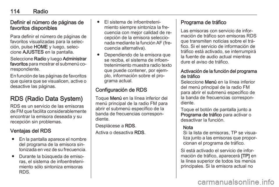 OPEL ASTRA K 2016.5 Manual de infoentretenimiento (in Spanish) 114RadioDefinir el número de páginas de
favoritos disponibles
Para definir el número de páginas de favoritos visualizadas para la selec‐
ción, pulse HOME y luego, selec‐
cione AJUSTES en l OPEL ASTRA K 2016.5 Manual de infoentretenimiento (in Spanish) 114RadioDefinir el número de páginas de
favoritos disponibles
Para definir el número de páginas de favoritos visualizadas para la selec‐
ción, pulse HOME y luego, selec‐
cione AJUSTES en l