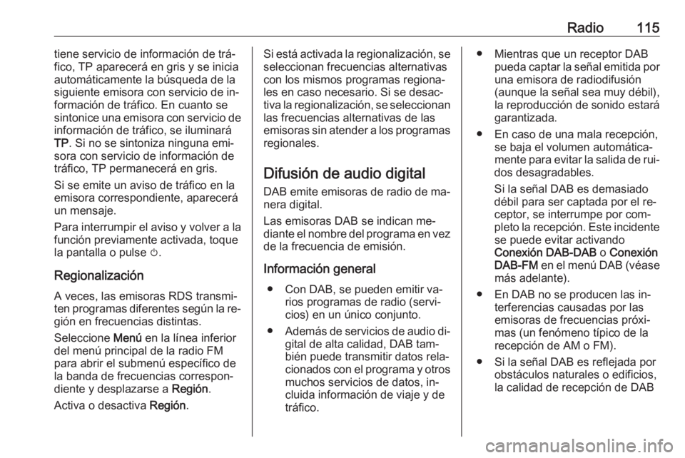 OPEL ASTRA K 2016.5 Manual de infoentretenimiento (in Spanish) Radio115tiene servicio de información de trá‐
fico, TP aparecerá en gris y se inicia
automáticamente la búsqueda de la
siguiente emisora con servicio de in‐ formación de tráfico. En cuanto OPEL ASTRA K 2016.5 Manual de infoentretenimiento (in Spanish) Radio115tiene servicio de información de trá‐
fico, TP aparecerá en gris y se inicia
automáticamente la búsqueda de la
siguiente emisora con servicio de in‐ formación de tráfico. En cuanto