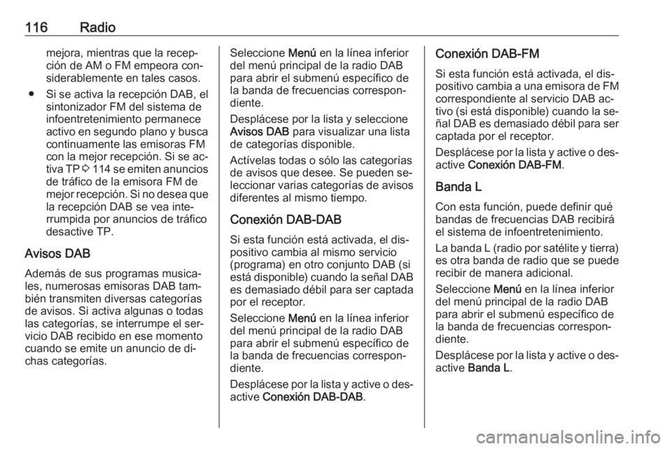 OPEL ASTRA K 2016.5 Manual de infoentretenimiento (in Spanish) 116Radiomejora, mientras que la recep‐ción de AM o FM empeora con‐
siderablemente en tales casos.
● Si se activa la recepción DAB, el sintonizador FM del sistema de
infoentretenimiento permane OPEL ASTRA K 2016.5 Manual de infoentretenimiento (in Spanish) 116Radiomejora, mientras que la recep‐ción de AM o FM empeora con‐
siderablemente en tales casos.
● Si se activa la recepción DAB, el sintonizador FM del sistema de
infoentretenimiento permane