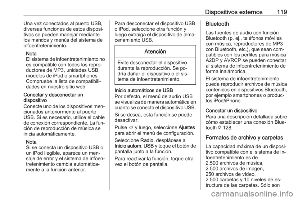 OPEL ASTRA K 2016.5 Manual de infoentretenimiento (in Spanish) Dispositivos externos119Una vez conectados al puerto USB,
diversas funciones de estos disposi‐
tivos se pueden manejar mediante
los mandos y menús del sistema de
infoentretenimiento.
Nota
El sistem OPEL ASTRA K 2016.5 Manual de infoentretenimiento (in Spanish) Dispositivos externos119Una vez conectados al puerto USB,
diversas funciones de estos disposi‐
tivos se pueden manejar mediante
los mandos y menús del sistema de
infoentretenimiento.
Nota
El sistem