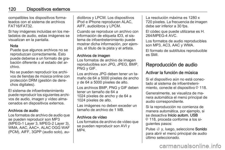 OPEL ASTRA K 2016.5 Manual de infoentretenimiento (in Spanish) 120Dispositivos externoscompatibles los dispositivos forma‐
teados con el sistema de archivos
FAT16/FAT32.
Si hay imágenes incluidas en los me‐
tadatos de audio, estas imágenes se
visualizan en OPEL ASTRA K 2016.5 Manual de infoentretenimiento (in Spanish) 120Dispositivos externoscompatibles los dispositivos forma‐
teados con el sistema de archivos
FAT16/FAT32.
Si hay imágenes incluidas en los me‐
tadatos de audio, estas imágenes se
visualizan en