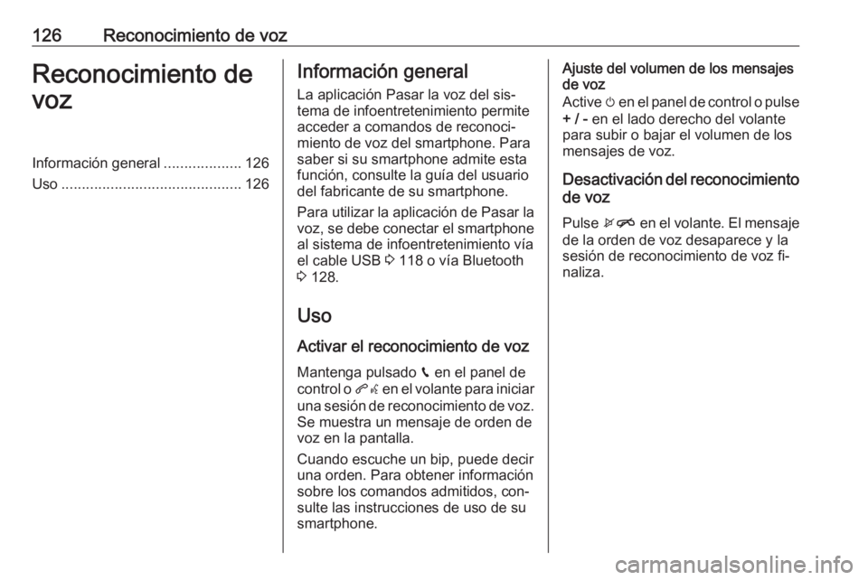 OPEL ASTRA K 2016.5  Manual de infoentretenimiento (in Spanish) 126Reconocimiento de vozReconocimiento de
vozInformación general ...................126
Uso ............................................ 126Información general
La aplicación Pasar la voz del sis‐