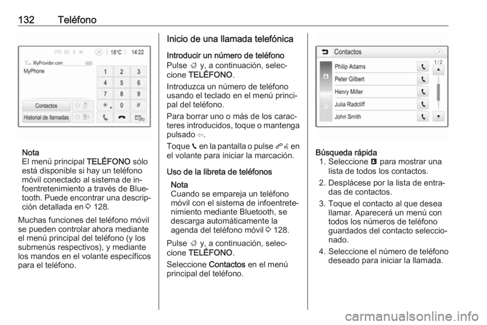 OPEL ASTRA K 2016.5  Manual de infoentretenimiento (in Spanish) 132Teléfono
Nota
El menú principal  TELÉFONO sólo
está disponible si hay un teléfono
móvil conectado al sistema de in‐
foentretenimiento a través de Blue‐
tooth. Puede encontrar una descri