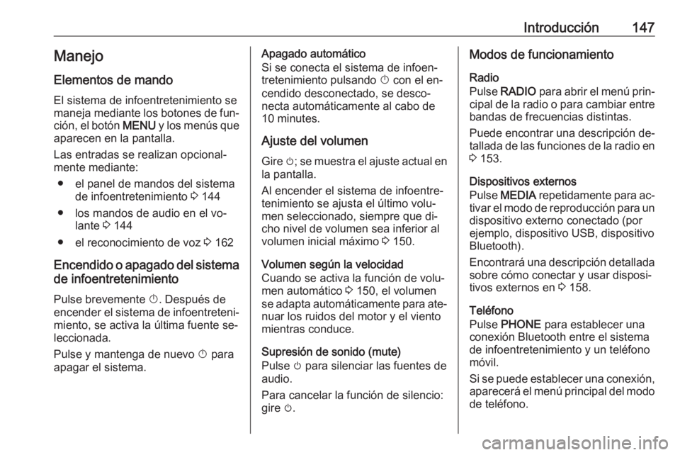 OPEL ASTRA K 2016.5  Manual de infoentretenimiento (in Spanish) Introducción147Manejo
Elementos de mando
El sistema de infoentretenimiento se
maneja mediante los botones de fun‐
ción, el botón  MENU y los menús que
aparecen en la pantalla.
Las entradas se re
