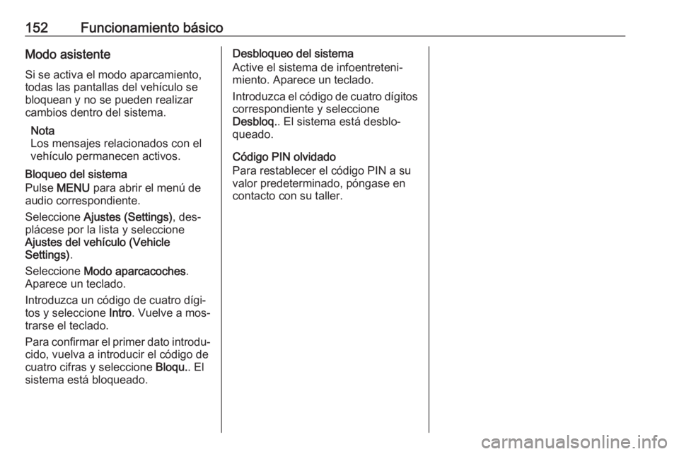 OPEL ASTRA K 2016.5  Manual de infoentretenimiento (in Spanish) 152Funcionamiento básicoModo asistente
Si se activa el modo aparcamiento,
todas las pantallas del vehículo se
bloquean y no se pueden realizar cambios dentro del sistema.
Nota
Los mensajes relaciona