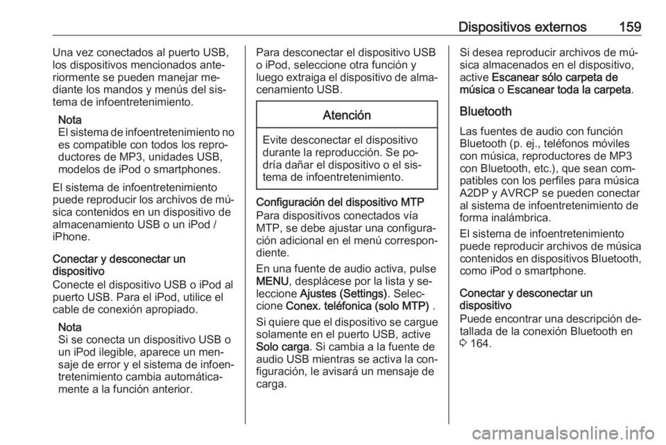 OPEL ASTRA K 2016.5  Manual de infoentretenimiento (in Spanish) Dispositivos externos159Una vez conectados al puerto USB,
los dispositivos mencionados ante‐
riormente se pueden manejar me‐
diante los mandos y menús del sis‐
tema de infoentretenimiento.
Nota