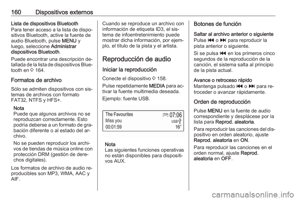 OPEL ASTRA K 2016.5  Manual de infoentretenimiento (in Spanish) 160Dispositivos externosLista de dispositivos Bluetooth
Para tener acceso a la lista de dispo‐
sitivos Bluetooth, active la fuente de
audio Bluetooth, pulse  MENU y
luego, seleccione  Administrar
di