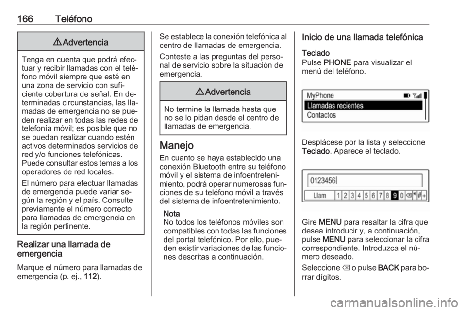 OPEL ASTRA K 2016.5 Manual de infoentretenimiento (in Spanish) 166Teléfono9Advertencia
Tenga en cuenta que podrá efec‐
tuar y recibir llamadas con el telé‐
fono móvil siempre que esté en
una zona de servicio con sufi‐
ciente cobertura de señal. En de OPEL ASTRA K 2016.5 Manual de infoentretenimiento (in Spanish) 166Teléfono9Advertencia
Tenga en cuenta que podrá efec‐
tuar y recibir llamadas con el telé‐
fono móvil siempre que esté en
una zona de servicio con sufi‐
ciente cobertura de señal. En de