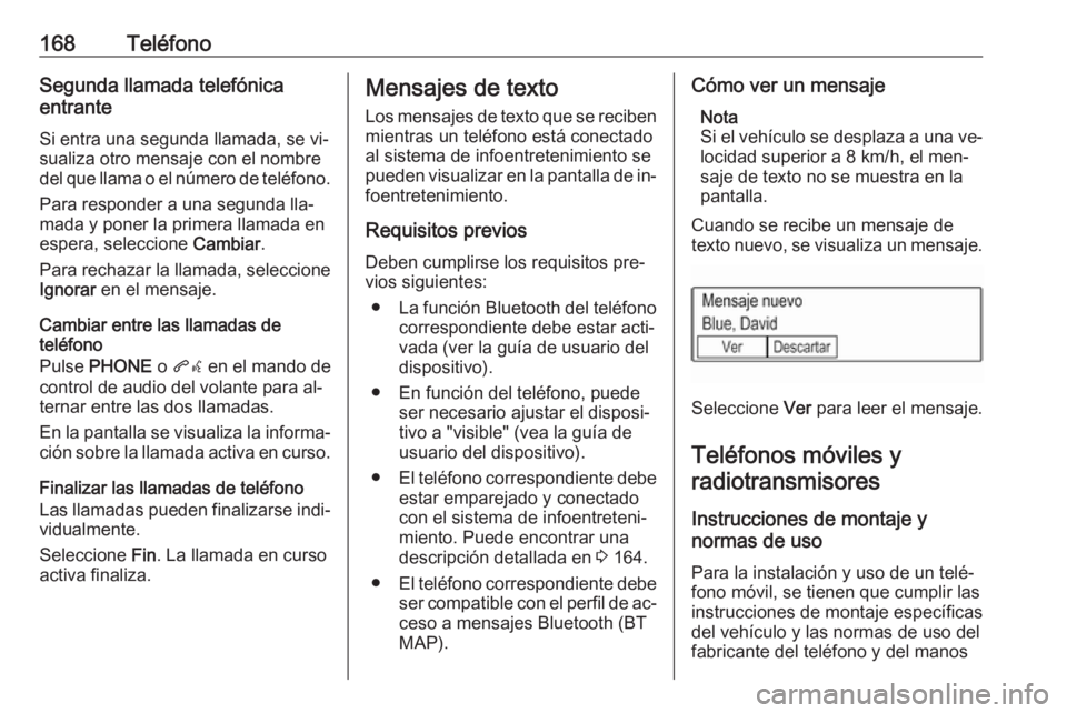 OPEL ASTRA K 2016.5 Manual de infoentretenimiento (in Spanish) 168TeléfonoSegunda llamada telefónica
entrante
Si entra una segunda llamada, se vi‐ sualiza otro mensaje con el nombre
del que llama o el número de teléfono.
Para responder a una segunda lla‐
OPEL ASTRA K 2016.5 Manual de infoentretenimiento (in Spanish) 168TeléfonoSegunda llamada telefónica
entrante
Si entra una segunda llamada, se vi‐ sualiza otro mensaje con el nombre
del que llama o el número de teléfono.
Para responder a una segunda lla‐