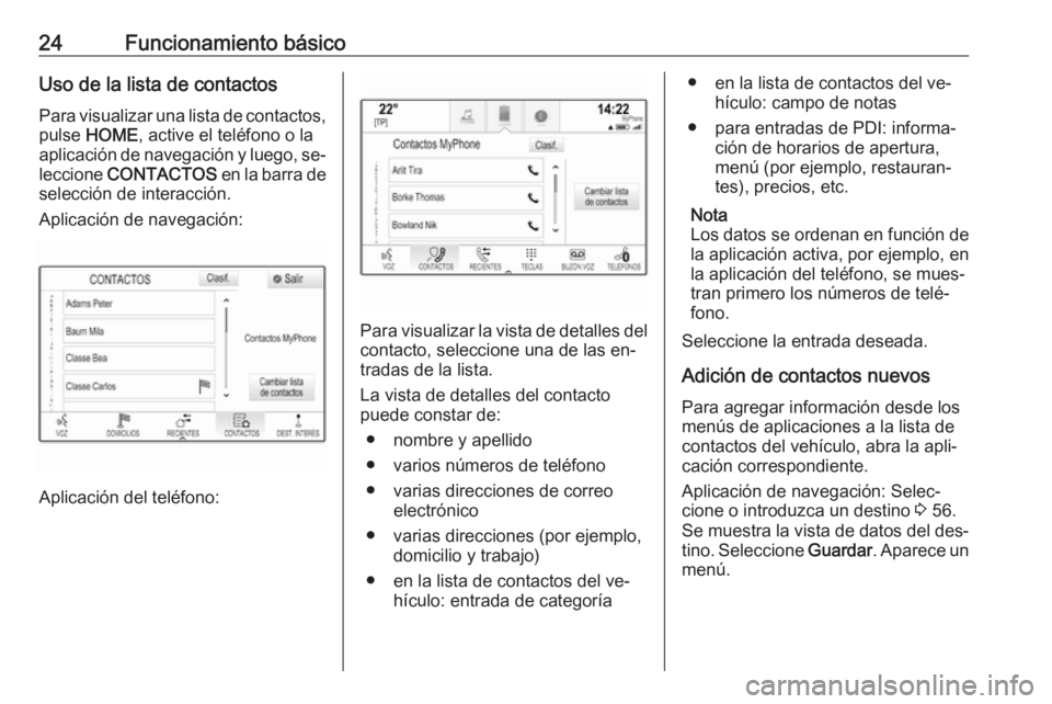 OPEL ASTRA K 2016.5  Manual de infoentretenimiento (in Spanish) 24Funcionamiento básicoUso de la lista de contactos
Para visualizar una lista de contactos, pulse  HOME , active el teléfono o la
aplicación de navegación y luego, se‐ leccione  CONTACTOS  en la