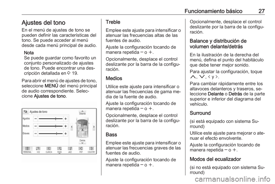 OPEL ASTRA K 2016.5  Manual de infoentretenimiento (in Spanish) Funcionamiento básico27Ajustes del tono
En el menú de ajustes de tono se
pueden definir las características del tono. Se puede acceder al menú
desde cada menú principal de audio.
Nota
Se puede gu