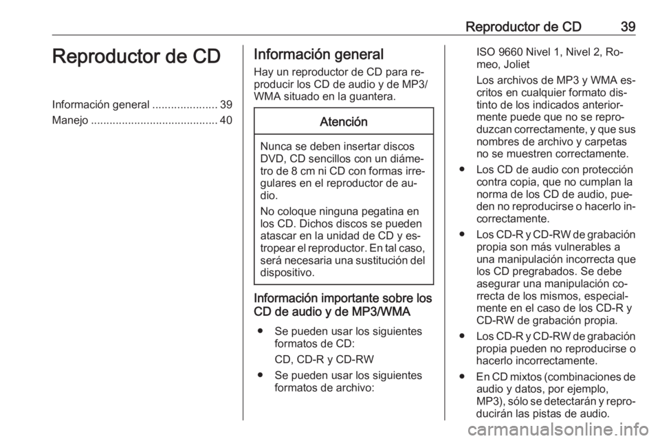 OPEL ASTRA K 2016.5  Manual de infoentretenimiento (in Spanish) Reproductor de CD39Reproductor de CDInformación general.....................39
Manejo ......................................... 40Información general
Hay un reproductor de CD para re‐ producir los