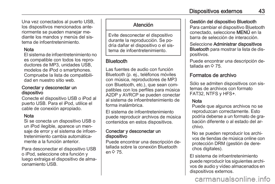 OPEL ASTRA K 2016.5  Manual de infoentretenimiento (in Spanish) Dispositivos externos43Una vez conectados al puerto USB,
los dispositivos mencionados ante‐
riormente se pueden manejar me‐
diante los mandos y menús del sis‐
tema de infoentretenimiento.
Nota
