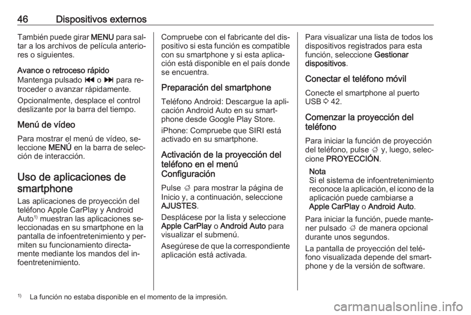 OPEL ASTRA K 2016.5  Manual de infoentretenimiento (in Spanish) 46Dispositivos externosTambién puede girar MENU para sal‐
tar a los archivos de película anterio‐
res o siguientes.
Avance o retroceso rápido
Mantenga pulsado  t o v  para re‐
troceder o avan