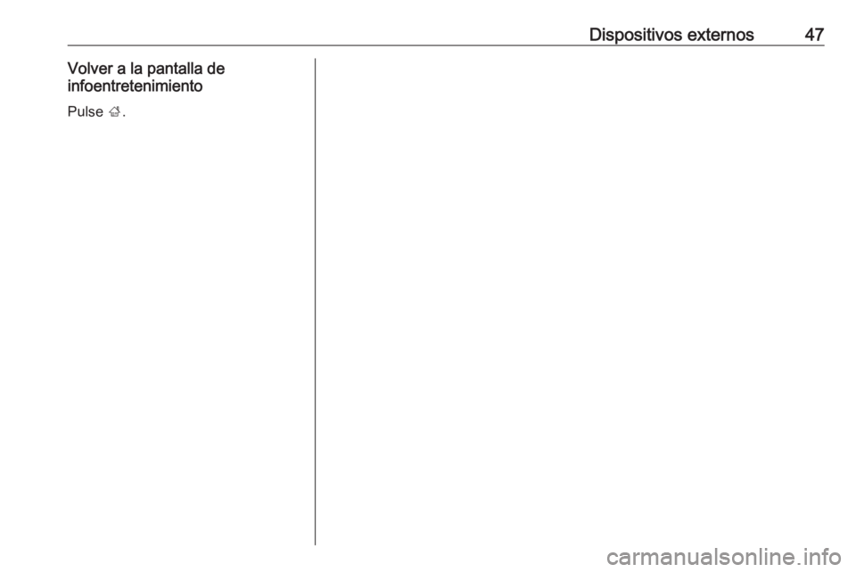 OPEL ASTRA K 2016.5  Manual de infoentretenimiento (in Spanish) Dispositivos externos47Volver a la pantalla de
infoentretenimiento
Pulse  ;. 