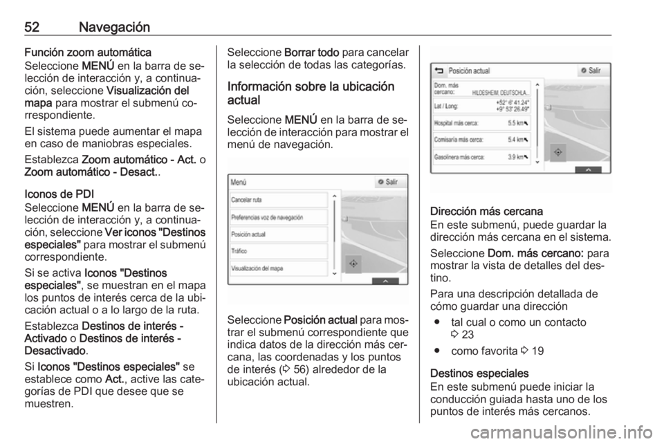 OPEL ASTRA K 2016.5 Manual de infoentretenimiento (in Spanish) 52NavegaciónFunción zoom automática
Seleccione MENÚ en la barra de se‐
lección de interacción y, a continua‐
ción, seleccione Visualización del
mapa para mostrar el submenú co‐
rresp OPEL ASTRA K 2016.5 Manual de infoentretenimiento (in Spanish) 52NavegaciónFunción zoom automática
Seleccione MENÚ en la barra de se‐
lección de interacción y, a continua‐
ción, seleccione Visualización del
mapa para mostrar el submenú co‐
rresp