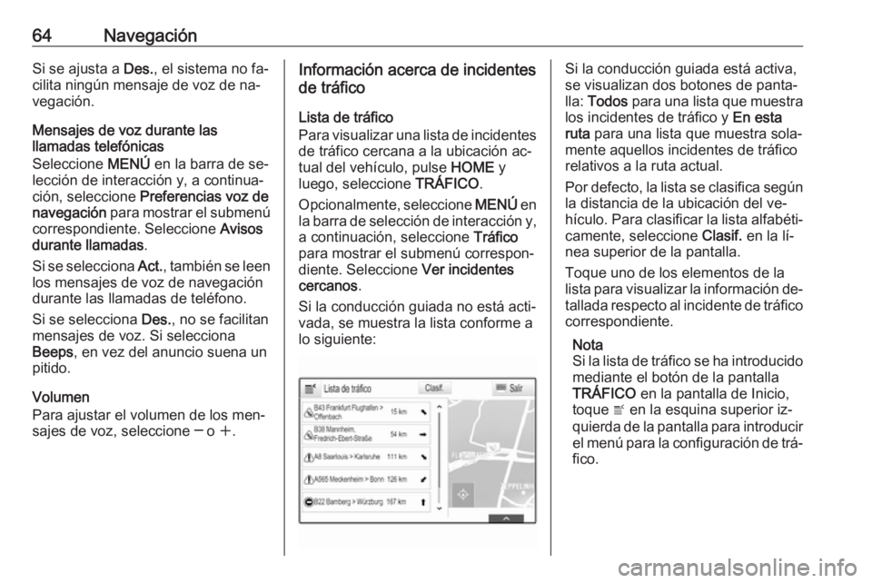 OPEL ASTRA K 2016.5 Manual de infoentretenimiento (in Spanish) 64NavegaciónSi se ajusta a Des., el sistema no fa‐
cilita ningún mensaje de voz de na‐
vegación.
Mensajes de voz durante las
llamadas telefónicas
Seleccione MENÚ en la barra de se‐
lecció OPEL ASTRA K 2016.5 Manual de infoentretenimiento (in Spanish) 64NavegaciónSi se ajusta a Des., el sistema no fa‐
cilita ningún mensaje de voz de na‐
vegación.
Mensajes de voz durante las
llamadas telefónicas
Seleccione MENÚ en la barra de se‐
lecció