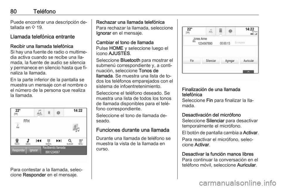 OPEL ASTRA K 2016.5  Manual de infoentretenimiento (in Spanish) 80TeléfonoPuede encontrar una descripción de‐tallada en  3 19.
Llamada telefónica entrante Recibir una llamada telefónica
Si hay una fuente de radio o multime‐ dia activa cuando se recibe una 