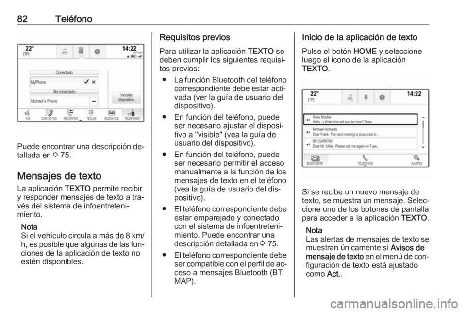 OPEL ASTRA K 2016.5  Manual de infoentretenimiento (in Spanish) 82Teléfono
Puede encontrar una descripción de‐
tallada en  3 75.
Mensajes de texto
La aplicación  TEXTO permite recibir
y responder mensajes de texto a tra‐
vés del sistema de infoentreteni‐