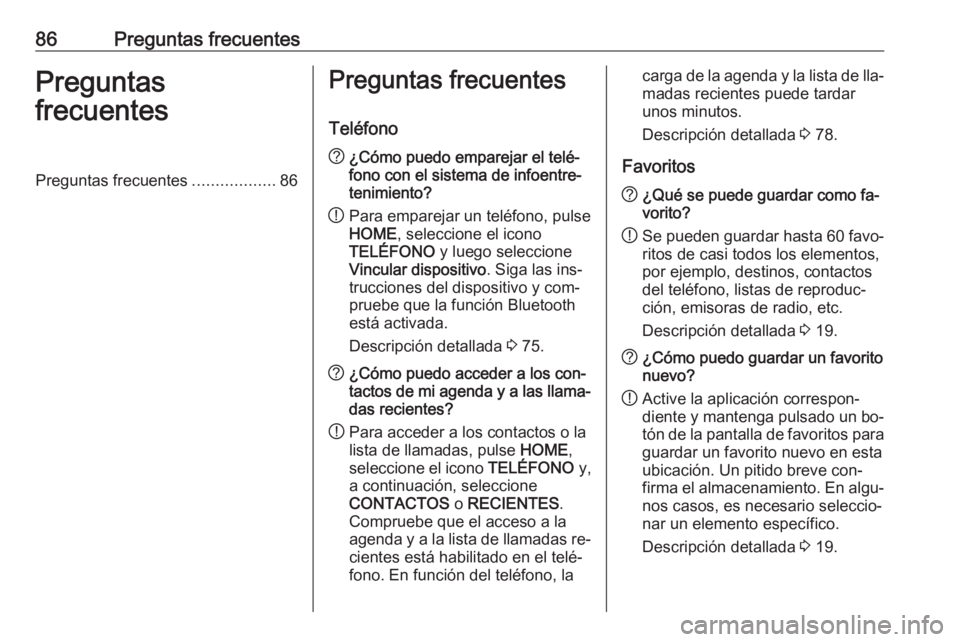 OPEL ASTRA K 2016.5  Manual de infoentretenimiento (in Spanish) 86Preguntas frecuentesPreguntas
frecuentesPreguntas frecuentes ..................86Preguntas frecuentes
Teléfono? ¿Cómo puedo emparejar el telé‐
fono con el sistema de infoentre‐
tenimiento?
!