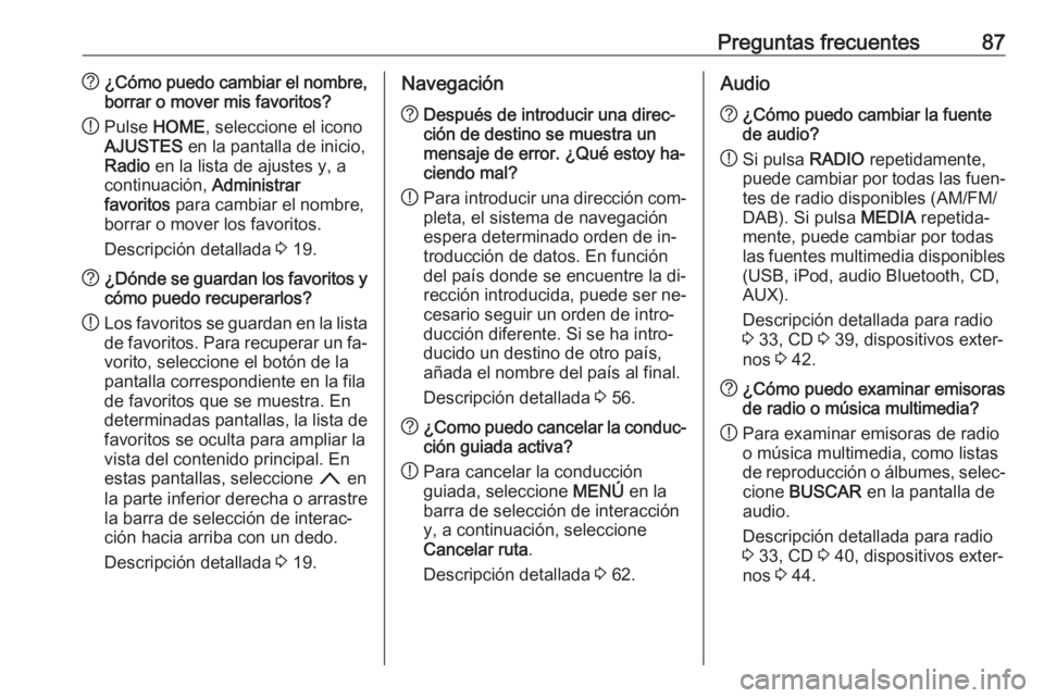 OPEL ASTRA K 2016.5  Manual de infoentretenimiento (in Spanish) Preguntas frecuentes87?¿Cómo puedo cambiar el nombre,
borrar o mover mis favoritos?
! Pulse 
HOME , seleccione el icono
AJUSTES  en la pantalla de inicio,
Radio  en la lista de ajustes y, a
continua
