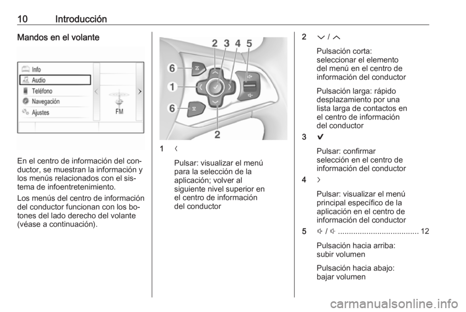 OPEL ASTRA K 2016.5 Manual de infoentretenimiento (in Spanish) 10IntroducciónMandos en el volante
En el centro de información del con‐
ductor, se muestran la información y
los menús relacionados con el sis‐
tema de infoentretenimiento.
Los menús del cent OPEL ASTRA K 2016.5 Manual de infoentretenimiento (in Spanish) 10IntroducciónMandos en el volante
En el centro de información del con‐
ductor, se muestran la información y
los menús relacionados con el sis‐
tema de infoentretenimiento.
Los menús del cent