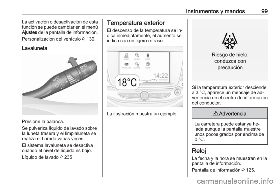 OPEL ASTRA K 2016.5 Manual de Instrucciones (in Spanish) Instrumentos y mandos99La activación o desactivación de esta
función se puede cambiar en el menú
Ajustes de la pantalla de información.
Personalización del vehículo 3 130.
Lavaluneta
Presione OPEL ASTRA K 2016.5 Manual de Instrucciones (in Spanish) Instrumentos y mandos99La activación o desactivación de esta
función se puede cambiar en el menú
Ajustes de la pantalla de información.
Personalización del vehículo 3 130.
Lavaluneta
Presione