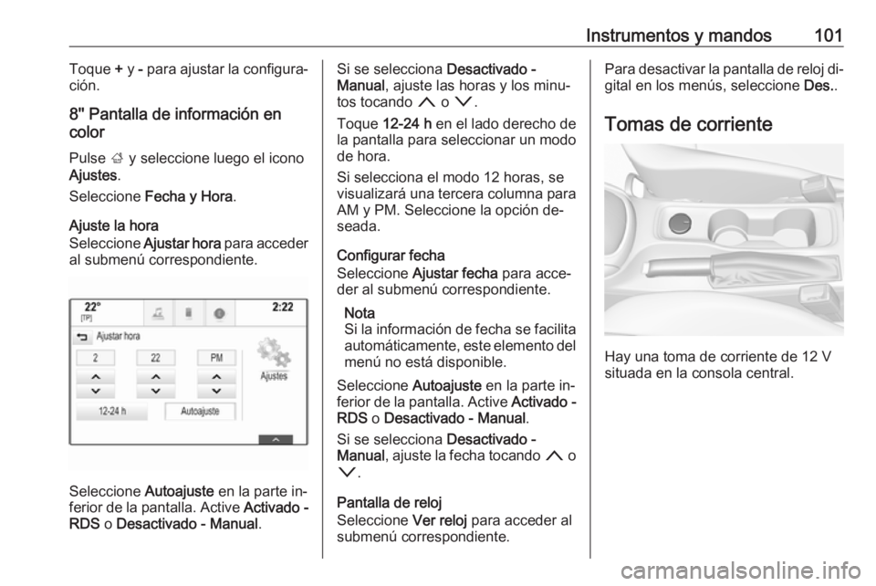 OPEL ASTRA K 2016.5 Manual de Instrucciones (in Spanish) Instrumentos y mandos101Toque + y - para ajustar la configura‐
ción.
8'' Pantalla de información en color
Pulse ; y seleccione luego el icono
Ajustes .
Seleccione Fecha y Hora .
Ajuste OPEL ASTRA K 2016.5 Manual de Instrucciones (in Spanish) Instrumentos y mandos101Toque + y - para ajustar la configura‐
ción.
8'' Pantalla de información en color
Pulse ; y seleccione luego el icono
Ajustes .
Seleccione Fecha y Hora .
Ajuste