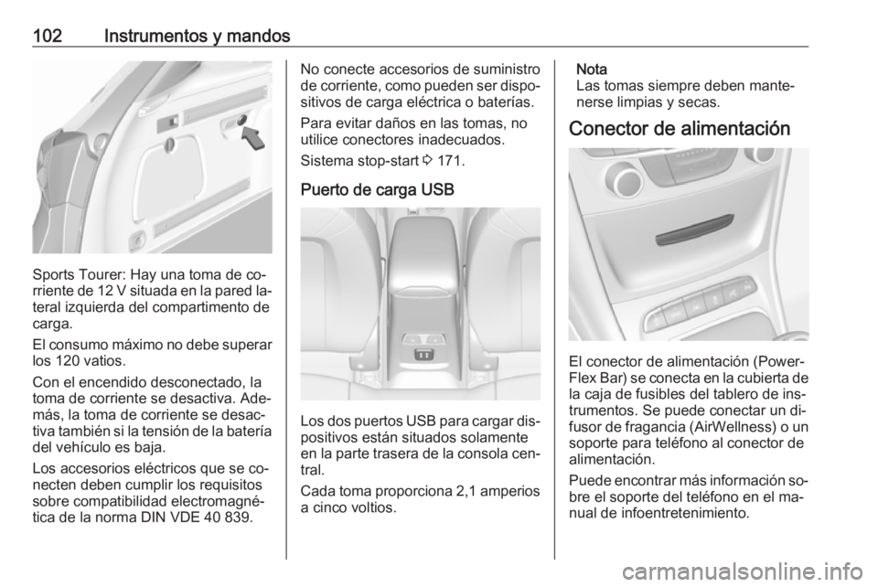 OPEL ASTRA K 2016.5 Manual de Instrucciones (in Spanish) 102Instrumentos y mandos
Sports Tourer: Hay una toma de co‐
rriente de 12 V situada en la pared la‐ teral izquierda del compartimento de
carga.
El consumo máximo no debe superar
los 120 vatios.
C OPEL ASTRA K 2016.5 Manual de Instrucciones (in Spanish) 102Instrumentos y mandos
Sports Tourer: Hay una toma de co‐
rriente de 12 V situada en la pared la‐ teral izquierda del compartimento de
carga.
El consumo máximo no debe superar
los 120 vatios.
C