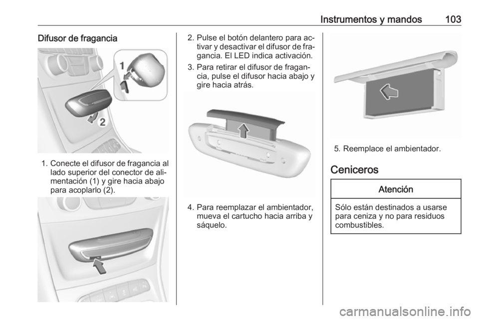 OPEL ASTRA K 2016.5 Manual de Instrucciones (in Spanish) Instrumentos y mandos103Difusor de fragancia
1.Conecte el difusor de fragancia al
lado superior del conector de ali‐
mentación (1) y gire hacia abajo
para acoplarlo (2).
2. Pulse el botón delanter OPEL ASTRA K 2016.5 Manual de Instrucciones (in Spanish) Instrumentos y mandos103Difusor de fragancia
1.Conecte el difusor de fragancia al
lado superior del conector de ali‐
mentación (1) y gire hacia abajo
para acoplarlo (2).
2. Pulse el botón delanter