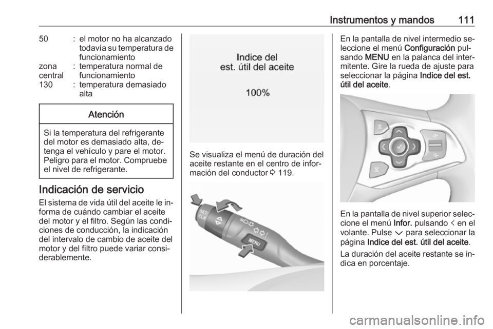 OPEL ASTRA K 2016.5 Manual de Instrucciones (in Spanish) Instrumentos y mandos11150:el motor no ha alcanzado
todavía su temperatura de
funcionamientozona
central:temperatura normal de
funcionamiento130:temperatura demasiado
altaAtención
Si la temperatura OPEL ASTRA K 2016.5 Manual de Instrucciones (in Spanish) Instrumentos y mandos11150:el motor no ha alcanzado
todavía su temperatura de
funcionamientozona
central:temperatura normal de
funcionamiento130:temperatura demasiado
altaAtención
Si la temperatura