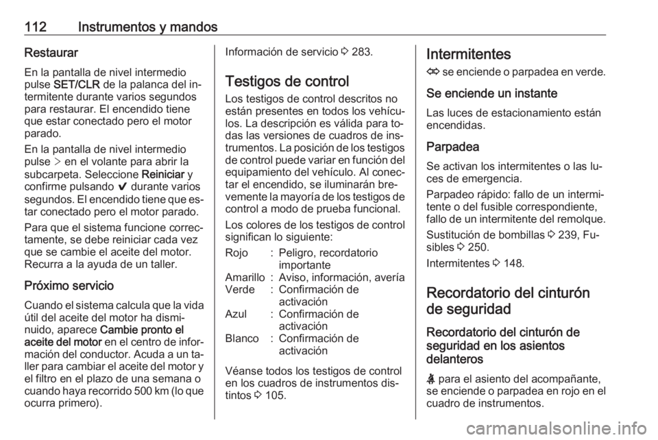 OPEL ASTRA K 2016.5 Manual de Instrucciones (in Spanish) 112Instrumentos y mandosRestaurar
En la pantalla de nivel intermedio pulse SET/CLR de la palanca del in‐
termitente durante varios segundos
para restaurar. El encendido tiene
que estar conectado p OPEL ASTRA K 2016.5 Manual de Instrucciones (in Spanish) 112Instrumentos y mandosRestaurar
En la pantalla de nivel intermedio pulse SET/CLR de la palanca del in‐
termitente durante varios segundos
para restaurar. El encendido tiene
que estar conectado p