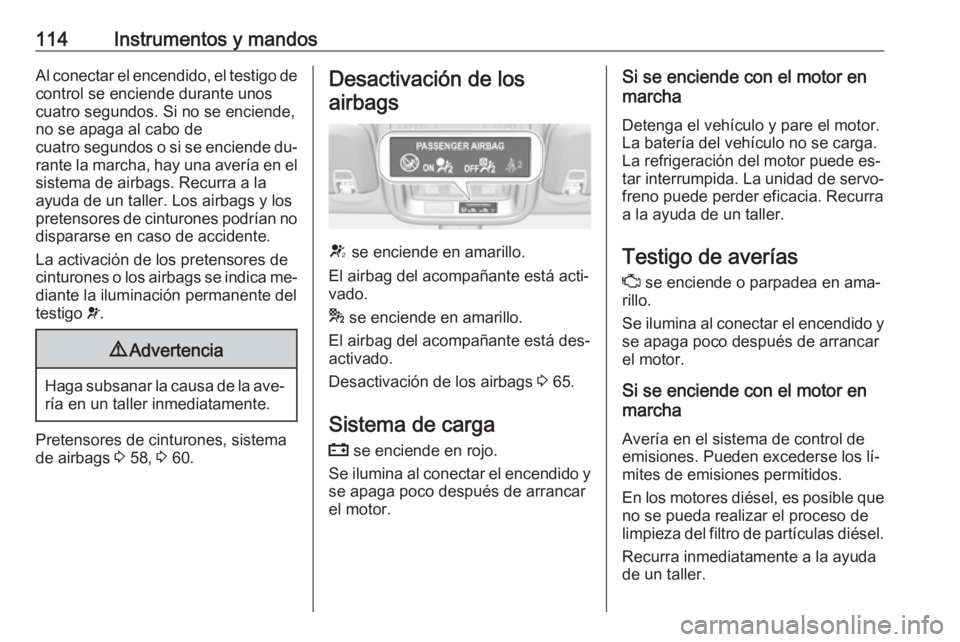 OPEL ASTRA K 2016.5 Manual de Instrucciones (in Spanish) 114Instrumentos y mandosAl conectar el encendido, el testigo decontrol se enciende durante unos
cuatro segundos. Si no se enciende,
no se apaga al cabo de
cuatro segundos o si se enciende du‐ rante OPEL ASTRA K 2016.5 Manual de Instrucciones (in Spanish) 114Instrumentos y mandosAl conectar el encendido, el testigo decontrol se enciende durante unos
cuatro segundos. Si no se enciende,
no se apaga al cabo de
cuatro segundos o si se enciende du‐ rante