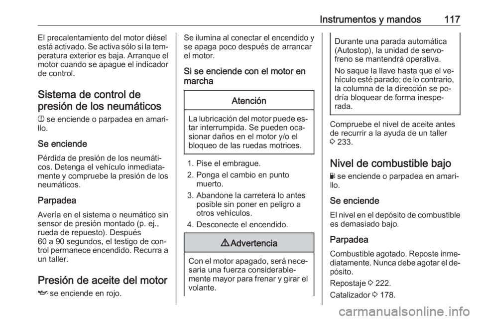 OPEL ASTRA K 2016.5 Manual de Instrucciones (in Spanish) Instrumentos y mandos117El precalentamiento del motor diésel
está activado. Se activa sólo si la tem‐
peratura exterior es baja. Arranque el
motor cuando se apague el indicador de control.
Sistem OPEL ASTRA K 2016.5 Manual de Instrucciones (in Spanish) Instrumentos y mandos117El precalentamiento del motor diésel
está activado. Se activa sólo si la tem‐
peratura exterior es baja. Arranque el
motor cuando se apague el indicador de control.
Sistem