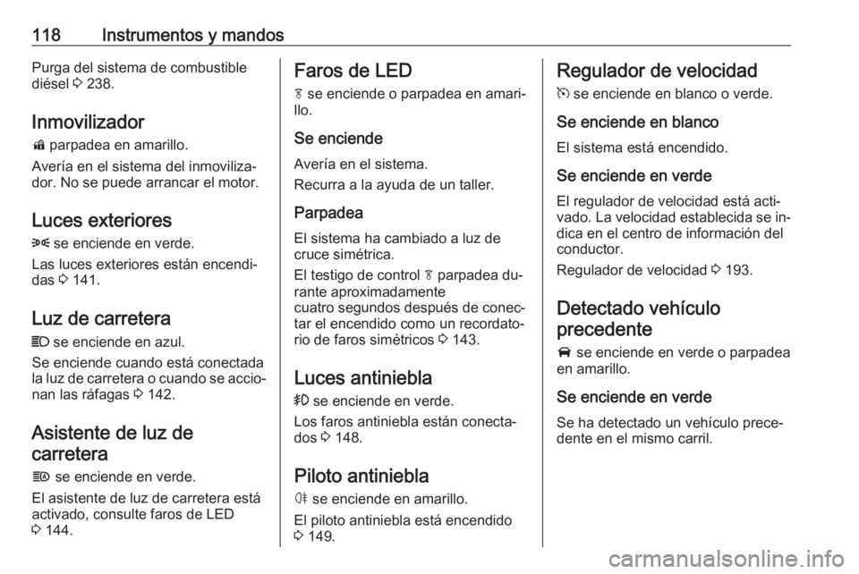 OPEL ASTRA K 2016.5 Manual de Instrucciones (in Spanish) 118Instrumentos y mandosPurga del sistema de combustible
diésel 3 238.
Inmovilizador d parpadea en amarillo.
Avería en el sistema del inmoviliza‐
dor. No se puede arrancar el motor.
Luces exteri OPEL ASTRA K 2016.5 Manual de Instrucciones (in Spanish) 118Instrumentos y mandosPurga del sistema de combustible
diésel 3 238.
Inmovilizador d parpadea en amarillo.
Avería en el sistema del inmoviliza‐
dor. No se puede arrancar el motor.
Luces exteri