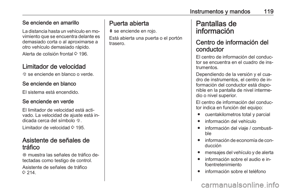 OPEL ASTRA K 2016.5 Manual de Instrucciones (in Spanish) Instrumentos y mandos119Se enciende en amarillo
La distancia hasta un vehículo en mo‐ vimiento que se encuentra delante es
demasiado corta o al aproximarse a
otro vehículo demasiado rápido.
Alert OPEL ASTRA K 2016.5 Manual de Instrucciones (in Spanish) Instrumentos y mandos119Se enciende en amarillo
La distancia hasta un vehículo en mo‐ vimiento que se encuentra delante es
demasiado corta o al aproximarse a
otro vehículo demasiado rápido.
Alert