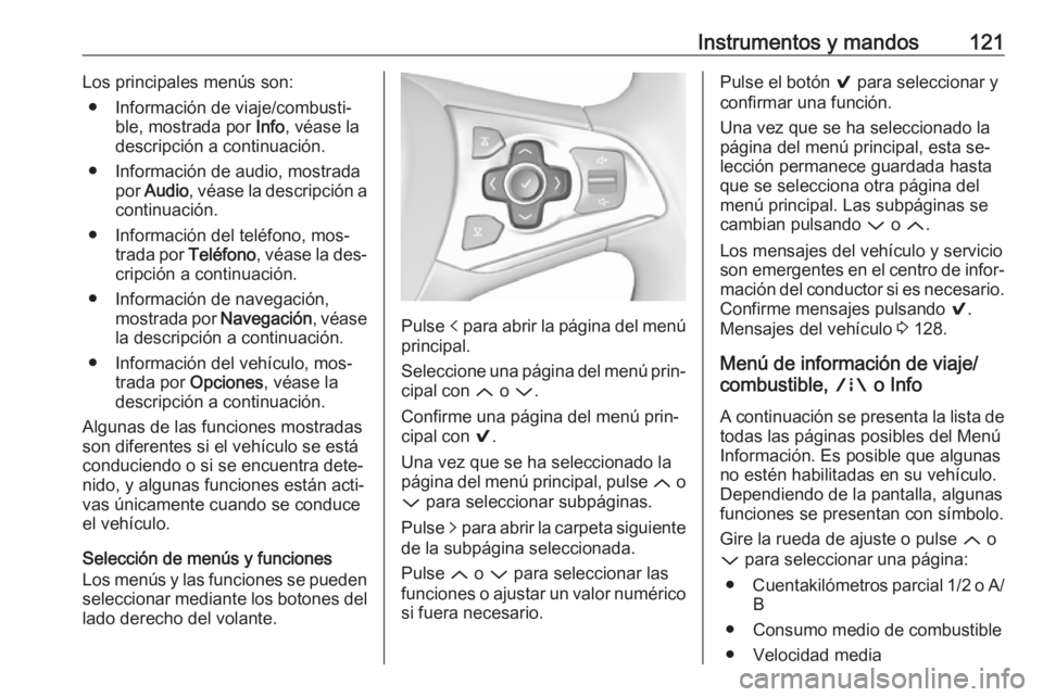 OPEL ASTRA K 2016.5 Manual de Instrucciones (in Spanish) Instrumentos y mandos121Los principales menús son:● Información de viaje/combusti‐ ble, mostrada por Info, véase la
descripción a continuación.
● Información de audio, mostrada por Audio OPEL ASTRA K 2016.5 Manual de Instrucciones (in Spanish) Instrumentos y mandos121Los principales menús son:● Información de viaje/combusti‐ ble, mostrada por Info, véase la
descripción a continuación.
● Información de audio, mostrada por Audio