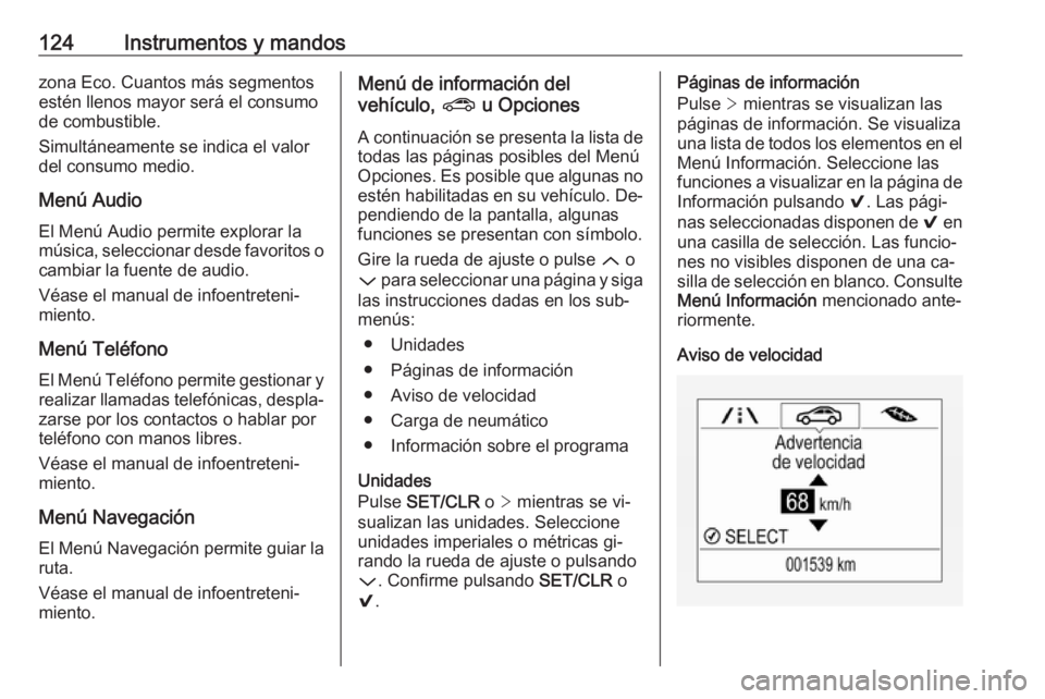 OPEL ASTRA K 2016.5 Manual de Instrucciones (in Spanish) 124Instrumentos y mandoszona Eco. Cuantos más segmentos
estén llenos mayor será el consumo
de combustible.
Simultáneamente se indica el valor
del consumo medio.
Menú Audio
El Menú Audio permite OPEL ASTRA K 2016.5 Manual de Instrucciones (in Spanish) 124Instrumentos y mandoszona Eco. Cuantos más segmentos
estén llenos mayor será el consumo
de combustible.
Simultáneamente se indica el valor
del consumo medio.
Menú Audio
El Menú Audio permite