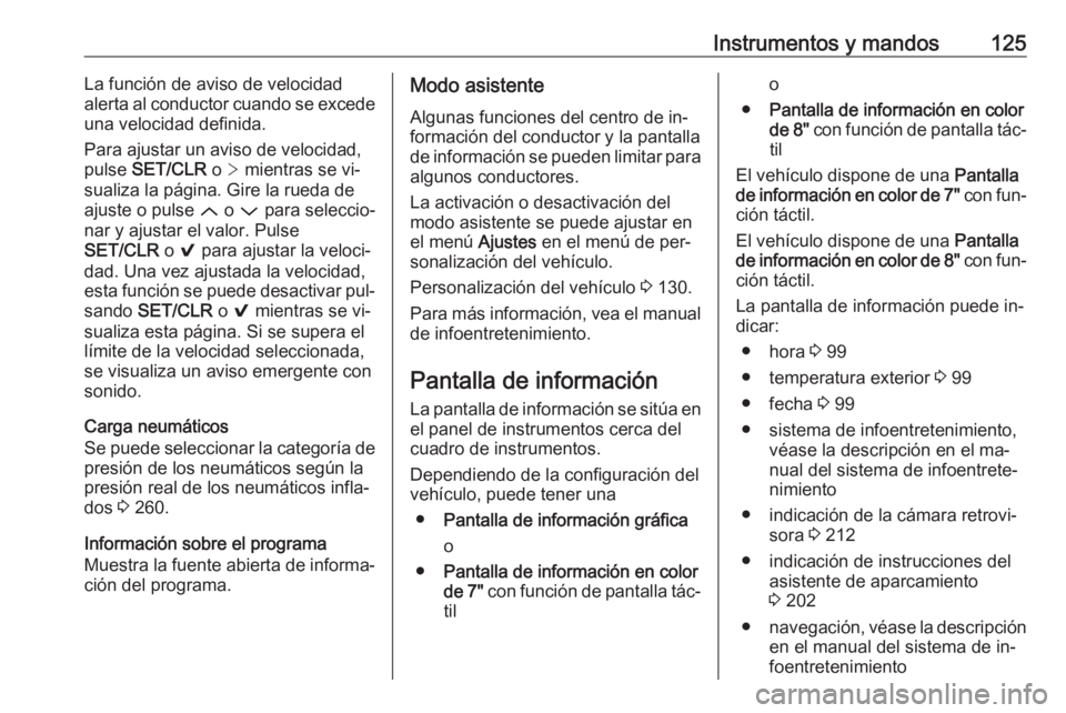 OPEL ASTRA K 2016.5 Manual de Instrucciones (in Spanish) Instrumentos y mandos125La función de aviso de velocidad
alerta al conductor cuando se excede
una velocidad definida.
Para ajustar un aviso de velocidad,
pulse SET/CLR o > mientras se vi‐
sualiza OPEL ASTRA K 2016.5 Manual de Instrucciones (in Spanish) Instrumentos y mandos125La función de aviso de velocidad
alerta al conductor cuando se excede
una velocidad definida.
Para ajustar un aviso de velocidad,
pulse SET/CLR o > mientras se vi‐
sualiza