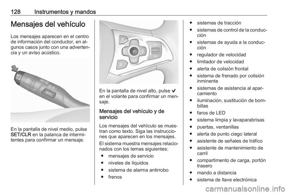OPEL ASTRA K 2016.5 Manual de Instrucciones (in Spanish) 128Instrumentos y mandosMensajes del vehículoLos mensajes aparecen en el centro
de información del conductor, en al‐
gunos casos junto con una adverten‐ cia y un aviso acústico.
En la pantalla OPEL ASTRA K 2016.5 Manual de Instrucciones (in Spanish) 128Instrumentos y mandosMensajes del vehículoLos mensajes aparecen en el centro
de información del conductor, en al‐
gunos casos junto con una adverten‐ cia y un aviso acústico.
En la pantalla