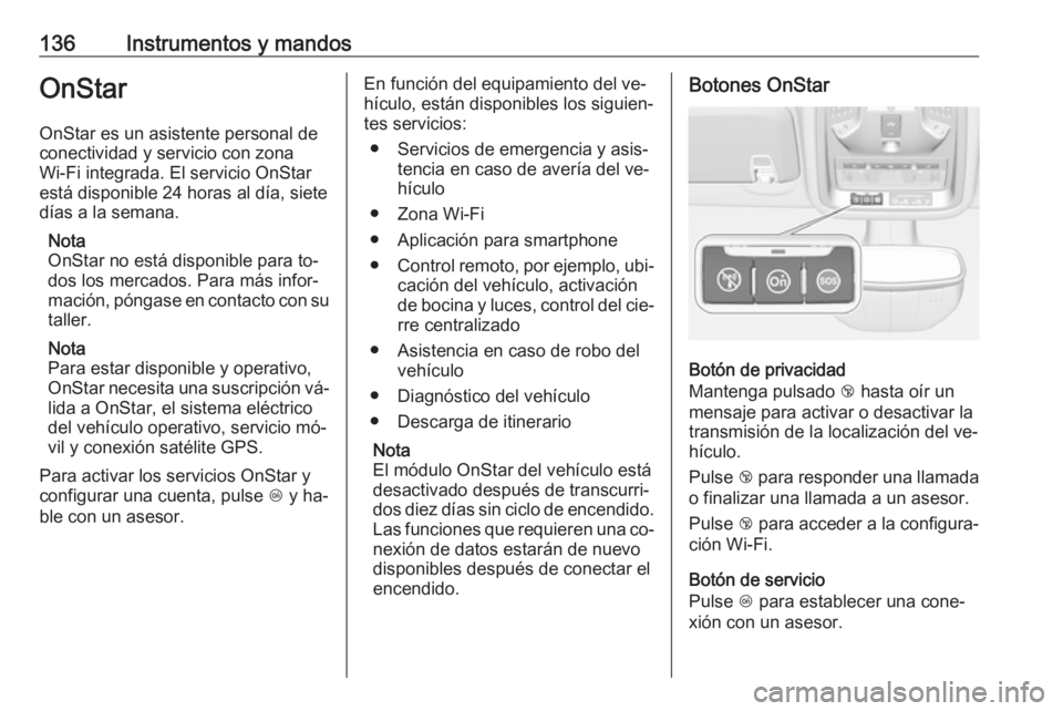 OPEL ASTRA K 2016.5 Manual de Instrucciones (in Spanish) 136Instrumentos y mandosOnStar
OnStar es un asistente personal de
conectividad y servicio con zona
Wi-Fi integrada. El servicio OnStar
está disponible 24 horas al día, siete
días a la semana.
Nota
OPEL ASTRA K 2016.5 Manual de Instrucciones (in Spanish) 136Instrumentos y mandosOnStar
OnStar es un asistente personal de
conectividad y servicio con zona
Wi-Fi integrada. El servicio OnStar
está disponible 24 horas al día, siete
días a la semana.
Nota