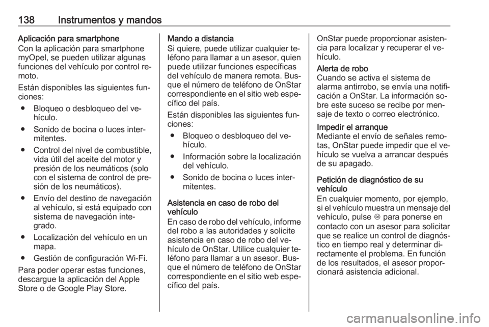 OPEL ASTRA K 2016.5 Manual de Instrucciones (in Spanish) 138Instrumentos y mandosAplicación para smartphone
Con la aplicación para smartphone
myOpel, se pueden utilizar algunas
funciones del vehículo por control re‐
moto.
Están disponibles las siguien OPEL ASTRA K 2016.5 Manual de Instrucciones (in Spanish) 138Instrumentos y mandosAplicación para smartphone
Con la aplicación para smartphone
myOpel, se pueden utilizar algunas
funciones del vehículo por control re‐
moto.
Están disponibles las siguien