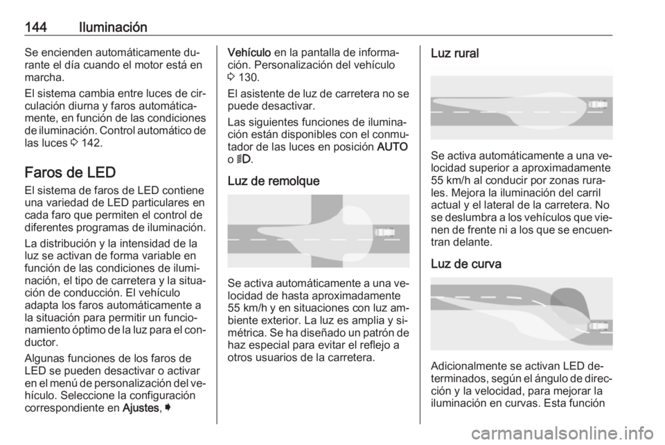 OPEL ASTRA K 2016.5 Manual de Instrucciones (in Spanish) 144IluminaciónSe encienden automáticamente du‐rante el día cuando el motor está en
marcha.
El sistema cambia entre luces de cir‐ culación diurna y faros automática‐
mente, en función de l OPEL ASTRA K 2016.5 Manual de Instrucciones (in Spanish) 144IluminaciónSe encienden automáticamente du‐rante el día cuando el motor está en
marcha.
El sistema cambia entre luces de cir‐ culación diurna y faros automática‐
mente, en función de l