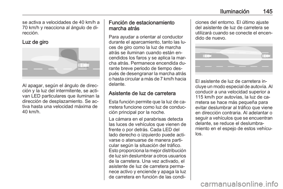OPEL ASTRA K 2016.5 Manual de Instrucciones (in Spanish) Iluminación145se activa a velocidades de 40 km/h a
70 km/h y reacciona al ángulo de di‐
rección.
Luz de giro
Al apagar, según el ángulo de direc‐
ción y la luz del intermitente, se acti‐
v OPEL ASTRA K 2016.5 Manual de Instrucciones (in Spanish) Iluminación145se activa a velocidades de 40 km/h a
70 km/h y reacciona al ángulo de di‐
rección.
Luz de giro
Al apagar, según el ángulo de direc‐
ción y la luz del intermitente, se acti‐
v