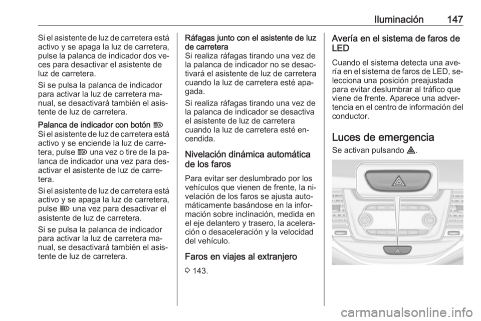 OPEL ASTRA K 2016.5 Manual de Instrucciones (in Spanish) Iluminación147Si el asistente de luz de carretera está
activo y se apaga la luz de carretera,
pulse la palanca de indicador dos ve‐ ces para desactivar el asistente de
luz de carretera.
Si se puls OPEL ASTRA K 2016.5 Manual de Instrucciones (in Spanish) Iluminación147Si el asistente de luz de carretera está
activo y se apaga la luz de carretera,
pulse la palanca de indicador dos ve‐ ces para desactivar el asistente de
luz de carretera.
Si se puls