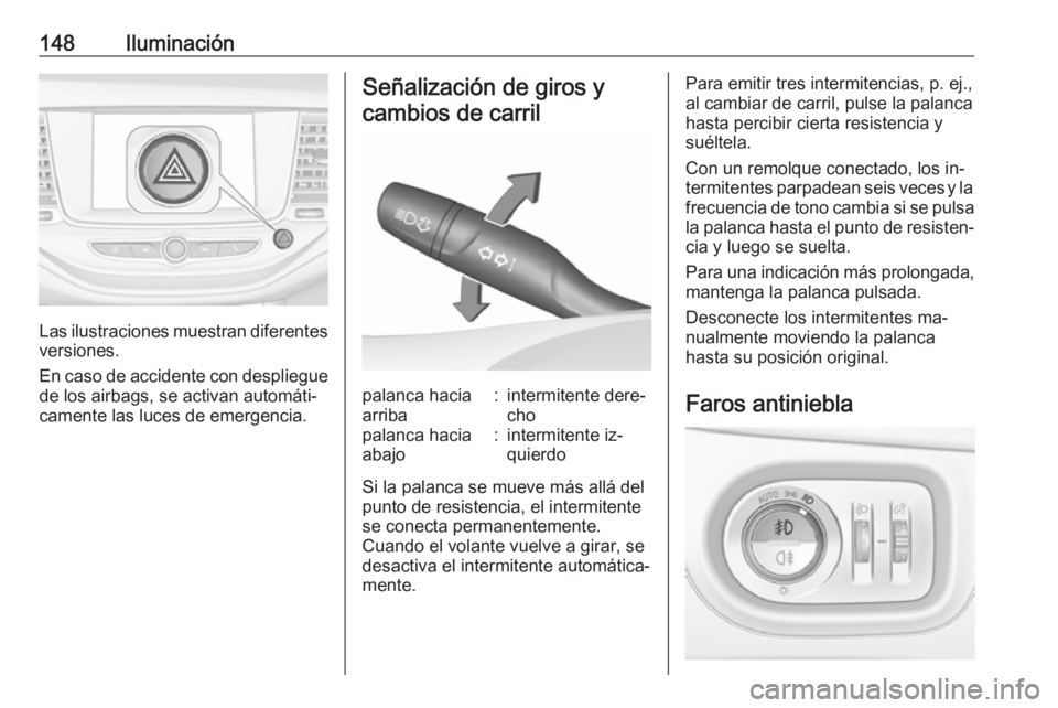 OPEL ASTRA K 2016.5 Manual de Instrucciones (in Spanish) 148Iluminación
Las ilustraciones muestran diferentes
versiones.
En caso de accidente con despliegue de los airbags, se activan automáti‐
camente las luces de emergencia.
Señalización de giros y
OPEL ASTRA K 2016.5 Manual de Instrucciones (in Spanish) 148Iluminación
Las ilustraciones muestran diferentes
versiones.
En caso de accidente con despliegue de los airbags, se activan automáti‐
camente las luces de emergencia.
Señalización de giros y