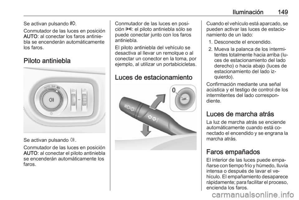 OPEL ASTRA K 2016.5 Manual de Instrucciones (in Spanish) Iluminación149Se activan pulsando >.
Conmutador de las luces en posición
AUTO : al conectar los faros antinie‐
bla se encenderán automáticamente
los faros.
Piloto antiniebla
Se activan pulsando OPEL ASTRA K 2016.5 Manual de Instrucciones (in Spanish) Iluminación149Se activan pulsando >.
Conmutador de las luces en posición
AUTO : al conectar los faros antinie‐
bla se encenderán automáticamente
los faros.
Piloto antiniebla
Se activan pulsando
