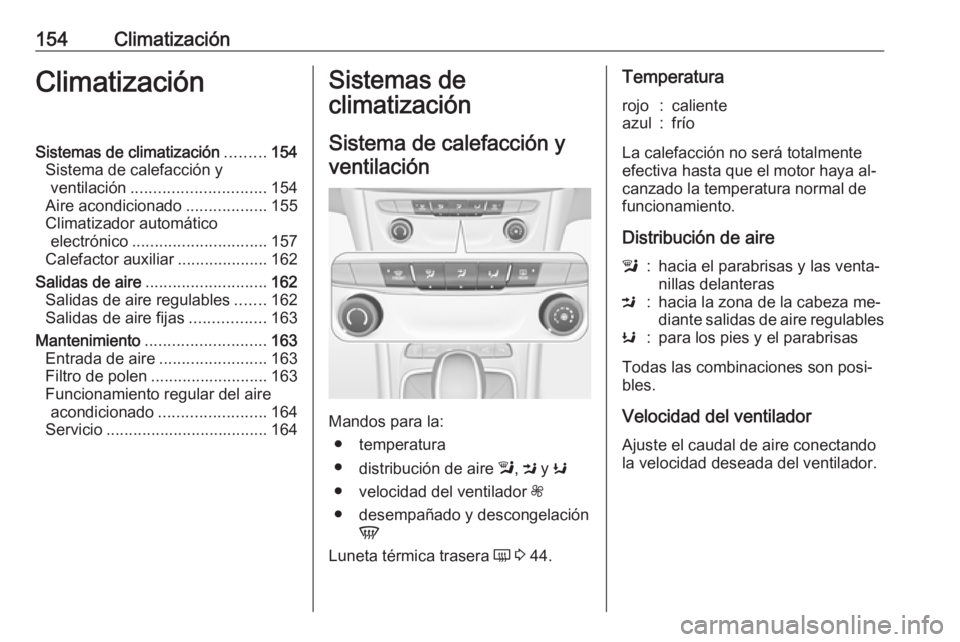 OPEL ASTRA K 2016.5 Manual de Instrucciones (in Spanish) 154ClimatizaciónClimatizaciónSistemas de climatización.........154
Sistema de calefacción y ventilación .............................. 154
Aire acondicionado ..................155
Climatizador au OPEL ASTRA K 2016.5 Manual de Instrucciones (in Spanish) 154ClimatizaciónClimatizaciónSistemas de climatización.........154
Sistema de calefacción y ventilación .............................. 154
Aire acondicionado ..................155
Climatizador au